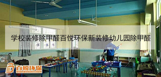 學校裝修除甲醛百悅環(huán)保新裝修幼兒園除甲醛 學校裝修除甲醛百悅環(huán)保新裝修幼兒園除甲醛